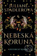 Kniha: Nebeská koruna (Juliane Stadler). BETA - Dobrovský, 2022 Kniha: Nebeská koruna (Juliane Stadler). BETA - Dobrovský, 2022