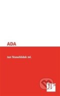 Kniha: ADA (Jan Těsnohlídek). Jan Těsnohlídek - JT´s nakladatelství, 2012 Kniha: ADA (Jan Těsnohlídek). Jan Těsnohlídek - JT´s nakladatelství, 2012