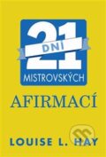 Kniha: 21 dní mistrovských afirmací (Louise L. Hay). Pragma, 2013 Kniha: 21 dní mistrovských afirmací (Louise L. Hay). Pragma, 2013