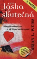 Kniha: Jen láska je skutečná (Brian L. Weiss). Metafora, 2013 Kniha: Jen láska je skutečná (Brian L. Weiss). Metafora, 2013