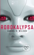 Kniha: Robokalypsa (Daniel H. Wilson). Knižní klub, 2013 Kniha: Robokalypsa (Daniel H. Wilson). Knižní klub, 2013