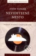 Kniha: Neviditelné mesto (Jozef Tancer). Kalligram, 2013 Kniha: Neviditelné mesto (Jozef Tancer). Kalligram, 2013