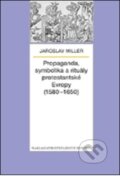 Kniha: Propaganda, symbolika a rituály protestantské Evropy (1580 - 1650) (Jaroslav Miller). Nakladatelství Lidové noviny, 2013 Kniha: Propaganda, symbolika a rituály protestantské Evropy (1580 - 1650) (Jaroslav Miller). Nakladatelství Lidové noviny, 2013