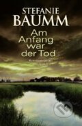 Kniha: Am Anfang war der Tod (Stefanie Baumm). Droemer/Knaur, 2009 Kniha: Am Anfang war der Tod (Stefanie Baumm). Droemer/Knaur, 2009