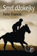 Kniha: Smrť džokejky (Felix Francis). Slovenský spisovateľ, 2013 Kniha: Smrť džokejky (Felix Francis). Slovenský spisovateľ, 2013