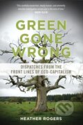 Kniha: Green Gone Wrong (Heather Rogers). Verso, 2013 Kniha: Green Gone Wrong (Heather Rogers). Verso, 2013