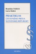 Kniha: Praktikum ústavného práva Slovenskej republiky (Branislav Fridrich a Lucia Mokrá). Heuréka, 2011 Kniha: Praktikum ústavného práva Slovenskej republiky (Branislav Fridrich a Lucia Mokrá). Heuréka, 2011