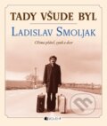 Tady všude byl Ladislav Smojlak, 2013