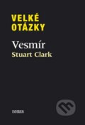 Kniha: Velké otázky: Vesmír (Stuart Clark). Universum, 2013 Kniha: Velké otázky: Vesmír (Stuart Clark). Universum, 2013