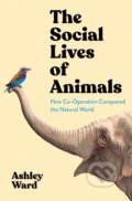 Kniha: The Social Lives of Animals (Ashley Ward). Profile Books, 2022 Kniha: The Social Lives of Animals (Ashley Ward). Profile Books, 2022