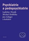 Psychiatrie a pedopsychiatrie - Ladislav Hosák, Michal Hrdlička, Jan Libiger, Karolinum, 2022