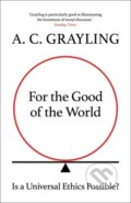 For the Good of the World - A.C. Grayling, Oneworld, 2022