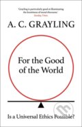 Kniha: For the Good of the World (A.C. Grayling). Oneworld, 2022 Kniha: For the Good of the World (A.C. Grayling). Oneworld, 2022