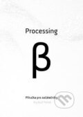 Kniha: Processing Beta (Akademie múzických umění). Akademie múzických umění, 2013 Kniha: Processing Beta (Akademie múzických umění). Akademie múzických umění, 2013