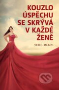 Kniha: Kouzlo úspěchu se skrývá v každé ženě (Vickie L. Milazzo). ANAG, 2014 Kniha: Kouzlo úspěchu se skrývá v každé ženě (Vickie L. Milazzo). ANAG, 2014