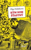 Kniha: Kým som šťastný (Oľga Feldeková), 2013 Kniha: Kým som šťastný (Oľga Feldeková), 2013