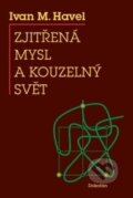 Kniha: Zjitřená mysl a kouzelný svět (Ivan M. Havel). Dokořán, 2013 Kniha: Zjitřená mysl a kouzelný svět (Ivan M. Havel). Dokořán, 2013