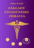 Kniha: Základy finančného zdravia (Milan Pavlík). Milan Pavlík, 2012 Kniha: Základy finančného zdravia (Milan Pavlík). Milan Pavlík, 2012