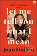 Kniha: Let Me Tell You What I Mean (Joan Didion). HarperCollins, 2022 Kniha: Let Me Tell You What I Mean (Joan Didion). HarperCollins, 2022