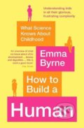 Kniha: How to Build a Human (Emma Byrne). Profile Books, 2022 Kniha: How to Build a Human (Emma Byrne). Profile Books, 2022