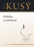 Kniha: Politika a inštitúcie (Miroslav Kusý). Kalligram, 2013 Kniha: Politika a inštitúcie (Miroslav Kusý). Kalligram, 2013