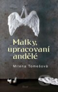 Kniha: Matky, upracovaní andělé (Milena Tomešová). Ikar CZ, 2009 Kniha: Matky, upracovaní andělé (Milena Tomešová). Ikar CZ, 2009