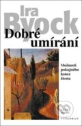 Kniha: Dobré umírání (Ira Byock). Vyšehrad, 2013 Kniha: Dobré umírání (Ira Byock). Vyšehrad, 2013