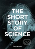 Kniha: The Short Story of Science (Mark Fletcher a Tom Jackson). Laurence King Publishing, 2022 Kniha: The Short Story of Science (Mark Fletcher a Tom Jackson). Laurence King Publishing, 2022