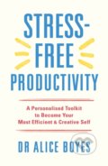 Kniha: Stress-Free Productivity (Alice Boyes). Ebury, 2022 Kniha: Stress-Free Productivity (Alice Boyes). Ebury, 2022