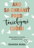 Kniha: Ako sa chrániť pred toxickými ľuďmi (Shahida Arabi). Grada, 2022 Kniha: Ako sa chrániť pred toxickými ľuďmi (Shahida Arabi). Grada, 2022