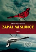 Kniha: Zapal mi slunce (Christoffer Carlsson). Argo, 2022 Kniha: Zapal mi slunce (Christoffer Carlsson). Argo, 2022