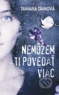 Kniha: Nemôžem ti povedať viac (Tamara Tainová), 2013 Kniha: Nemôžem ti povedať viac (Tamara Tainová), 2013