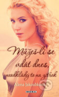 Kniha: Můžeš-li se vdát dnes neodkládej to na zítřek (Alena Jakoubková). Moba, 2013 Kniha: Můžeš-li se vdát dnes neodkládej to na zítřek (Alena Jakoubková). Moba, 2013