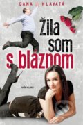 Kniha: Žila som s bláznom (Dana Hlavatá), 2022 Kniha: Žila som s bláznom (Dana Hlavatá), 2022