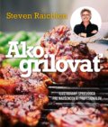 Kniha: Ako grilovať (Steven Raichlen). Slovart, 2022 Kniha: Ako grilovať (Steven Raichlen). Slovart, 2022
