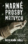 Kniha: Marné prosby mrtvých (Roxann Hill). Vendeta, 2022 Kniha: Marné prosby mrtvých (Roxann Hill). Vendeta, 2022