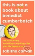 Kniha: This is Not a Book About Benedict Cumberbatch (Tabitha Carvan). HarperCollins, 2022 Kniha: This is Not a Book About Benedict Cumberbatch (Tabitha Carvan). HarperCollins, 2022