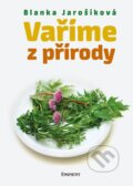 Kniha: Vaříme z přírody (Blanka Jarošíková). Eminent, 2013 Kniha: Vaříme z přírody (Blanka Jarošíková). Eminent, 2013