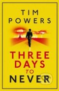 Three Days to Never - Tim Powers, Atlantic Books, 2013