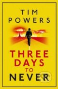 Kniha: Three Days to Never (Tim Powers). Atlantic Books, 2013 Kniha: Three Days to Never (Tim Powers). Atlantic Books, 2013