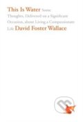 Kniha: This Is Water (David Foster Wallace). Little, Brown, 2009 Kniha: This Is Water (David Foster Wallace). Little, Brown, 2009