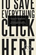 Kniha: To Save Everything, Click Here (Evgeny Morozov). Allen Lane, 2013 Kniha: To Save Everything, Click Here (Evgeny Morozov). Allen Lane, 2013