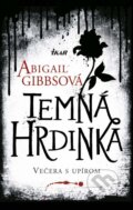 Kniha: Temná hrdinka 1: Večera s upírom (Abigail Gibbs), 2013 Kniha: Temná hrdinka 1: Večera s upírom (Abigail Gibbs), 2013