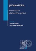 Judikatúra vo veciach daňového práva - Ivan Rumana, Marianna Hirková, Wolters Kluwer (Iura Edition), 2013