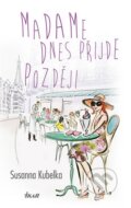 Kniha: Madame dnes přijde později (Susanna Kubelka), 2013 Kniha: Madame dnes přijde později (Susanna Kubelka), 2013