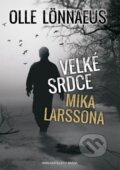 Kniha: Velké srdce Mika Larssona (Olle Lönnaeus). Brána, 2013 Kniha: Velké srdce Mika Larssona (Olle Lönnaeus). Brána, 2013