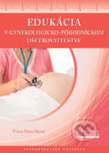 Edukácia v gynekologicko-pôrodníckom ošetrovateľstve - Viera Simočková, Osveta, 2013