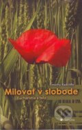 Kniha: Milovať v slobode (Timothy Radcliffe). Serafín, 2013 Kniha: Milovať v slobode (Timothy Radcliffe). Serafín, 2013