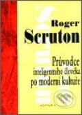 Průvodce inteligentního člověka po moderní kultuře - Roger Scruton, Academia, 2003