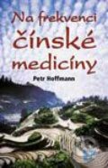 Kniha: Na frekvenci čínské medicíny (Petr Hoffmann). Knižní klub, 2002 Kniha: Na frekvenci čínské medicíny (Petr Hoffmann). Knižní klub, 2002